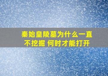 秦始皇陵墓为什么一直不挖掘 何时才能打开